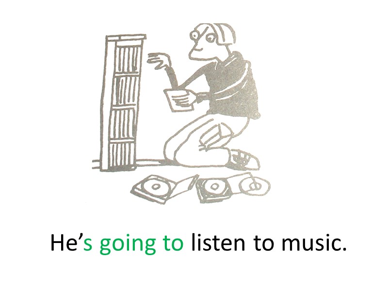 He’s going to listen to music.